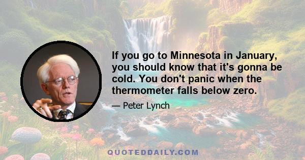 If you go to Minnesota in January, you should know that it's gonna be cold. You don't panic when the thermometer falls below zero.