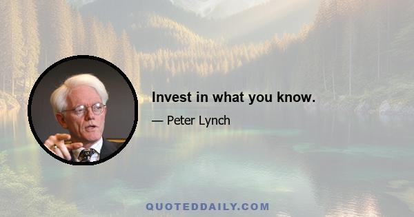 Invest in what you know.