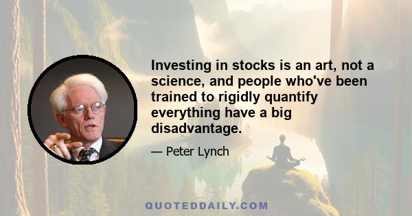 Investing in stocks is an art, not a science, and people who've been trained to rigidly quantify everything have a big disadvantage.