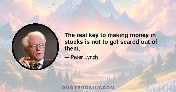 The real key to making money in stocks is not to get scared out of them.