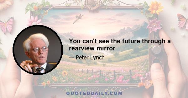 You can't see the future through a rearview mirror