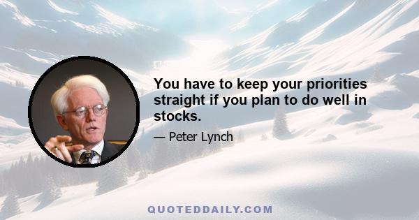 You have to keep your priorities straight if you plan to do well in stocks.