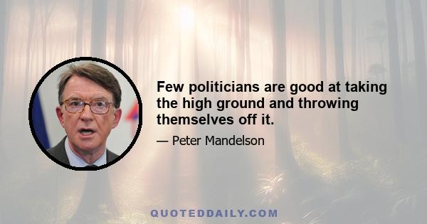 Few politicians are good at taking the high ground and throwing themselves off it.