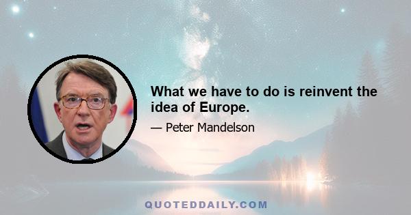 What we have to do is reinvent the idea of Europe.