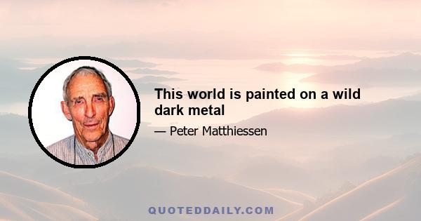 This world is painted on a wild dark metal