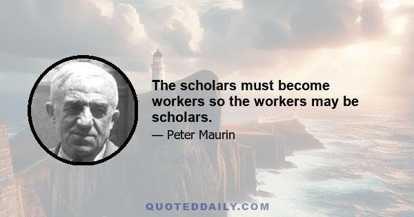 The scholars must become workers so the workers may be scholars.