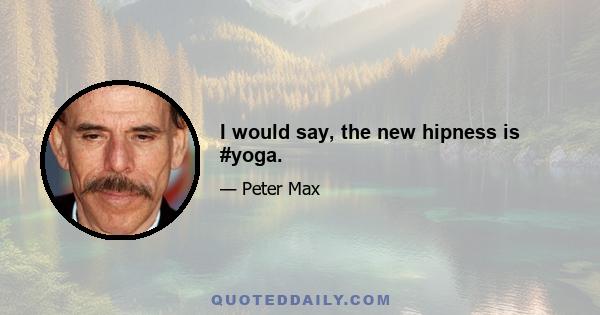 I would say, the new hipness is #yoga.