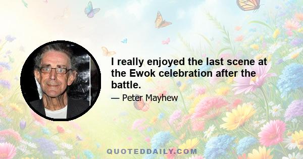 I really enjoyed the last scene at the Ewok celebration after the battle.