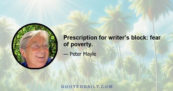 Prescription for writer’s block: fear of poverty.