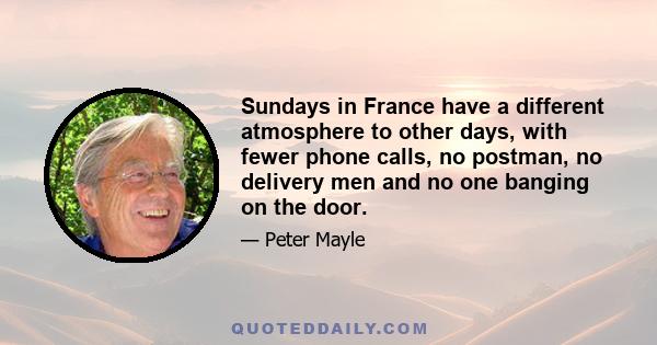 Sundays in France have a different atmosphere to other days, with fewer phone calls, no postman, no delivery men and no one banging on the door.