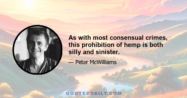 As with most consensual crimes, this prohibition of hemp is both silly and sinister.