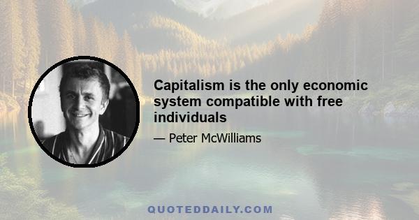 Capitalism is the only economic system compatible with free individuals