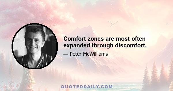 Comfort zones are most often expanded through discomfort.