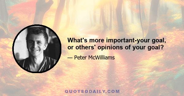 What's more important-your goal, or others' opinions of your goal?