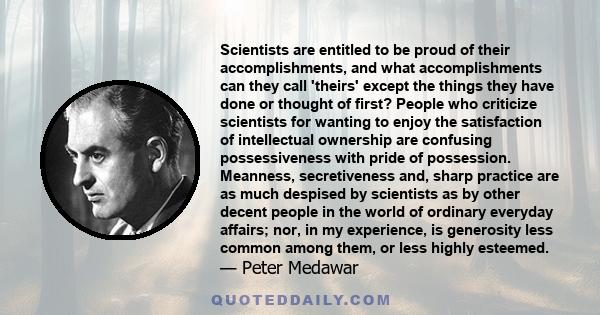 Scientists are entitled to be proud of their accomplishments, and what accomplishments can they call 'theirs' except the things they have done or thought of first? People who criticize scientists for wanting to enjoy