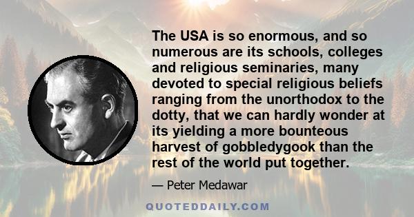 The USA is so enormous, and so numerous are its schools, colleges and religious seminaries, many devoted to special religious beliefs ranging from the unorthodox to the dotty, that we can hardly wonder at its yielding a 