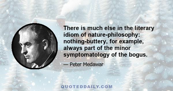 There is much else in the literary idiom of nature-philosophy: nothing-buttery, for example, always part of the minor symptomatology of the bogus.