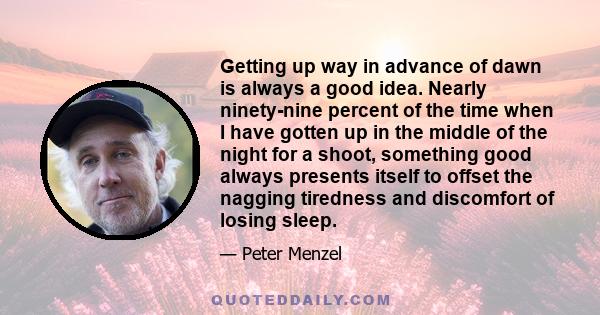 Getting up way in advance of dawn is always a good idea. Nearly ninety-nine percent of the time when I have gotten up in the middle of the night for a shoot, something good always presents itself to offset the nagging