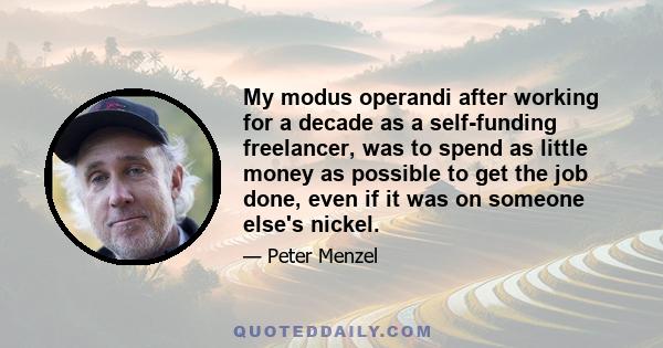 My modus operandi after working for a decade as a self-funding freelancer, was to spend as little money as possible to get the job done, even if it was on someone else's nickel.