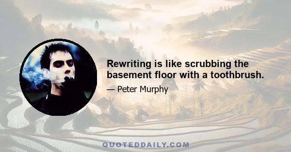 Rewriting is like scrubbing the basement floor with a toothbrush.