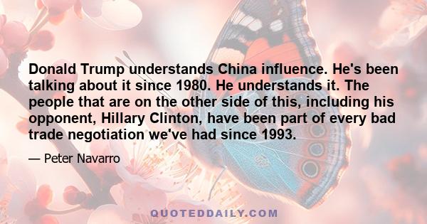 Donald Trump understands China influence. He's been talking about it since 1980. He understands it. The people that are on the other side of this, including his opponent, Hillary Clinton, have been part of every bad