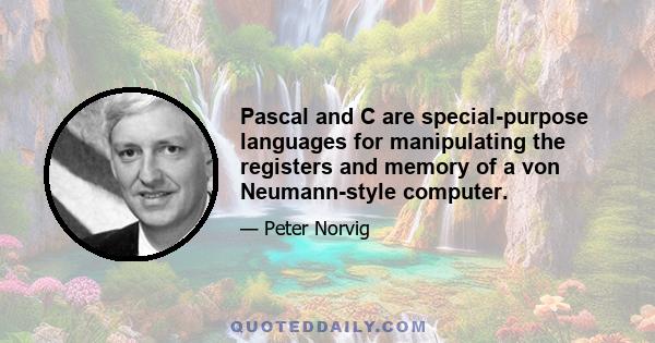 Pascal and C are special-purpose languages for manipulating the registers and memory of a von Neumann-style computer.