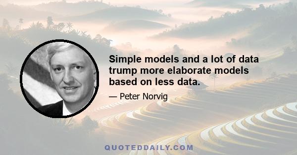 Simple models and a lot of data trump more elaborate models based on less data.