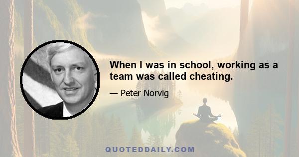 When I was in school, working as a team was called cheating.