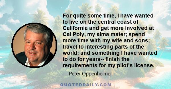 For quite some time, I have wanted to live on the central coast of California and get more involved at Cal Poly, my alma mater; spend more time with my wife and sons; travel to interesting parts of the world; and