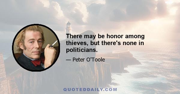 There may be honor among thieves, but there's none in politicians.