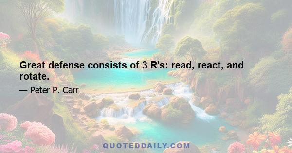 Great defense consists of 3 R's: read, react, and rotate.