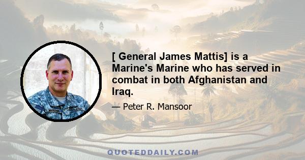 [ General James Mattis] is a Marine's Marine who has served in combat in both Afghanistan and Iraq.