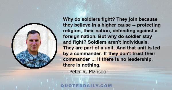 Why do soldiers fight? They join because they believe in a higher cause -- protecting religion, their nation, defending against a foreign nation. But why do soldier stay and fight? Soldiers aren't individuals. They are