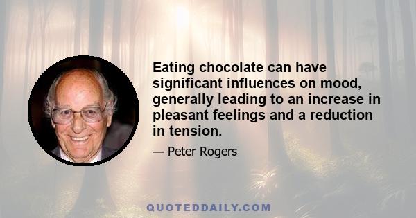 Eating chocolate can have significant influences on mood, generally leading to an increase in pleasant feelings and a reduction in tension.