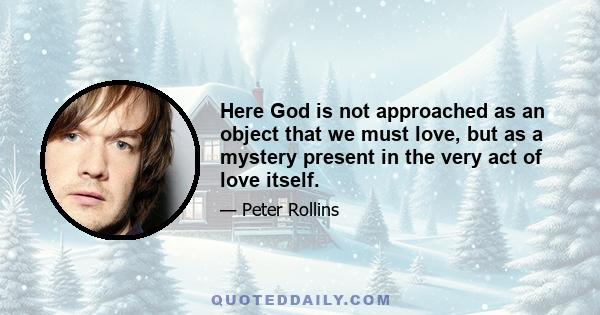 Here God is not approached as an object that we must love, but as a mystery present in the very act of love itself.