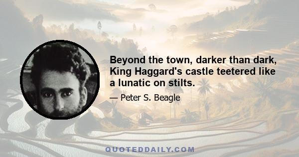 Beyond the town, darker than dark, King Haggard's castle teetered like a lunatic on stilts.