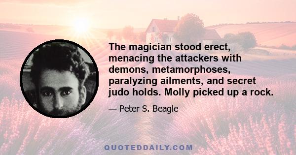 The magician stood erect, menacing the attackers with demons, metamorphoses, paralyzing ailments, and secret judo holds. Molly picked up a rock.