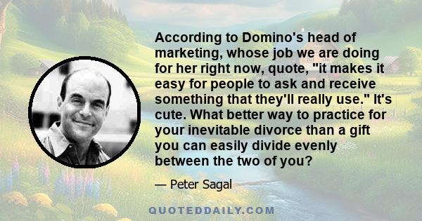 According to Domino's head of marketing, whose job we are doing for her right now, quote, it makes it easy for people to ask and receive something that they'll really use. It's cute. What better way to practice for your 