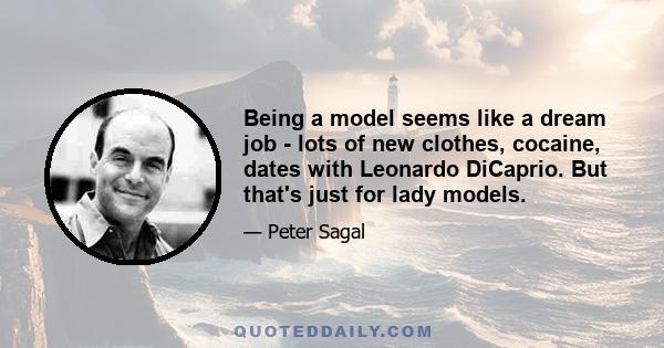 Being a model seems like a dream job - lots of new clothes, cocaine, dates with Leonardo DiCaprio. But that's just for lady models.