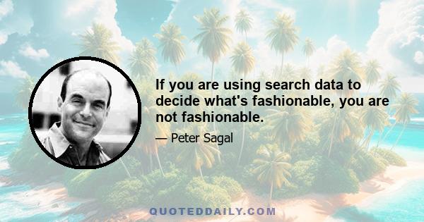 If you are using search data to decide what's fashionable, you are not fashionable.