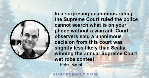In a surprising unanimous ruling, the Supreme Court ruled the police cannot search what is on your phone without a warrant. Court observers said a unanimous decision from this court was slightly less likely than Scalia