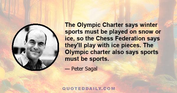 The Olympic Charter says winter sports must be played on snow or ice, so the Chess Federation says they'll play with ice pieces. The Olympic charter also says sports must be sports.