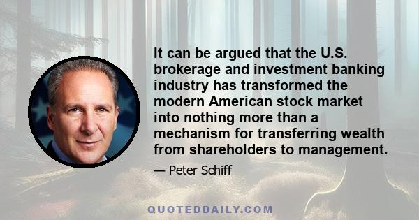 It can be argued that the U.S. brokerage and investment banking industry has transformed the modern American stock market into nothing more than a mechanism for transferring wealth from shareholders to management.