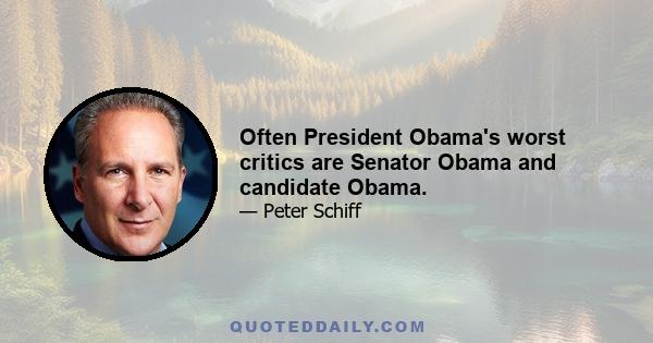 Often President Obama's worst critics are Senator Obama and candidate Obama.