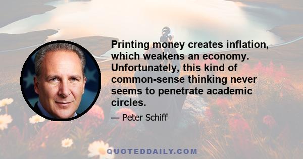 Printing money creates inflation, which weakens an economy. Unfortunately, this kind of common-sense thinking never seems to penetrate academic circles.