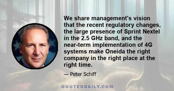 We share management's vision that the recent regulatory changes, the large presence of Sprint Nextel in the 2.5 GHz band, and the near-term implementation of 4G systems make Oneida the right company in the right place