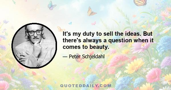 It's my duty to sell the ideas. But there's always a question when it comes to beauty.