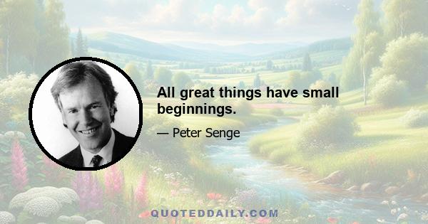 All great things have small beginnings.