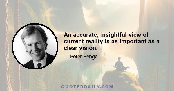 An accurate, insightful view of current reality is as important as a clear vision.