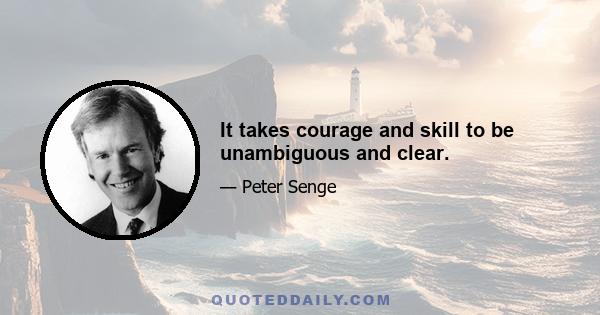 It takes courage and skill to be unambiguous and clear.